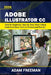 Adobe Illustrator 2026 for Beginners: Step-by-Step Guide to Vector Design, Logo Creation, and Digital Illustration by Adam Freeman