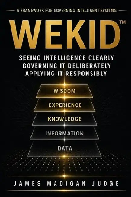 Wekid(tm): Seeing Intelligence Clearly Governing It Deliberately and Applying It Responsibly - The Complete Trilogy by James Madigan Judge