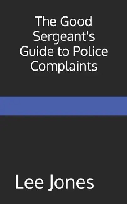The Good Sergeants Guide To Police Complaints