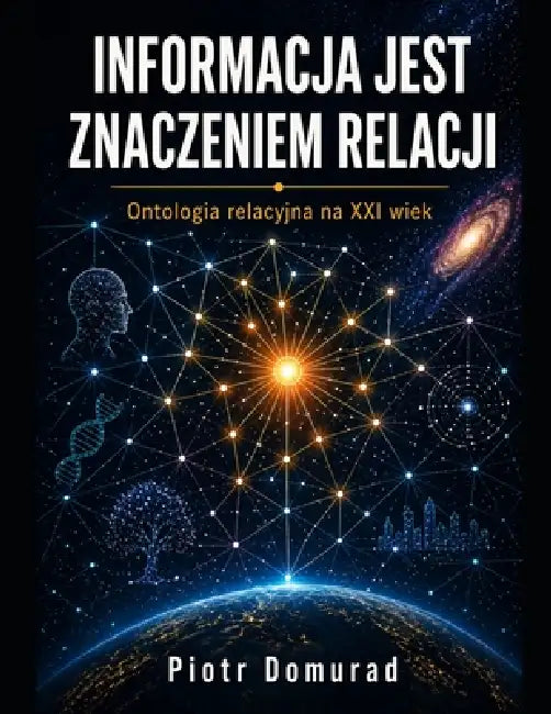 Informacja jest znaczeniem relacji: Ontologia relacyjna na XXI wiek by Piotr Domurad