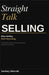Straight Talk Selling: A Field-Tested Framework for Building Trust and Leading Meaningful Conversations by Zachary Sikorski