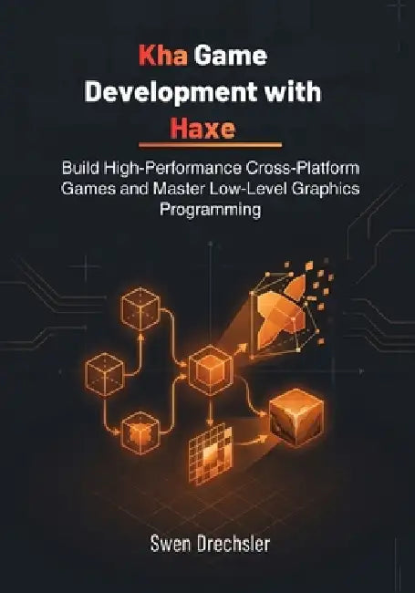 Kha Game Development with Haxe: Build High-Performance Cross-Platform Games and Master Low-Level Graphics Programming by Swen Drechsler