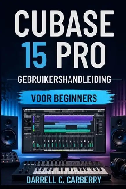 Cubase 15 Pro Gebruikershandleiding Voor Beginners by Darrell C. Carberry