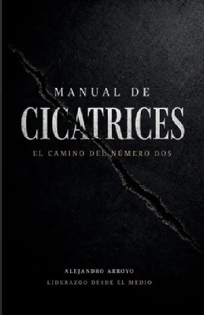 Manual de Cicatrices: El Camino del Número Dos by Alejandro Arroyo Rico
