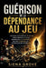 Guérison de la dépendance au jeu: Un plan d'action de 30 jours pour briser le cycle, reprendre le contrôle de vos finances et reconstruire votre vie by Siena Grove