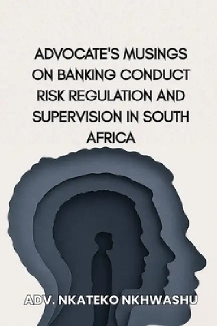 Advocate's musings On Banking Conduct Risk Regulation and Supervision In South Africa by Nkateko Nkhwashu