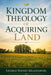 Kingdom Theology of Acquiring Land: Recovering Covenant Stewardship, Inheritance, and Dominion Under Christ by George Sydney Mkandawire