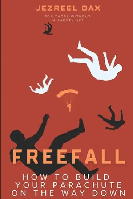 Freefall: How To Build Your Parachute On The Way Down by Jezreel Dax