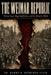 The Weimar Republic: Democracy, Hyperinflation, and the Road to Hitler by Hanna B. Rathenau-Stein