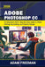 Adobe Photoshop for Beginners 2026: Step-by-Step Guide to Photo Editing, Retouching, and Graphic Design by Adam Freeman