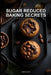 Sugar Reduced Baking Secrets: The Ultimate Guide to Balanced, Low-Glycemic Comfort Treats That Don't Sacrifice Flavor or Texture by Airiya Qara