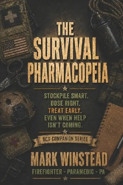 The Survival Pharmacopeia: Stockpile Smart, Dose Early, Treat Early, Even When Help Isn't Coming by Mark Winstead