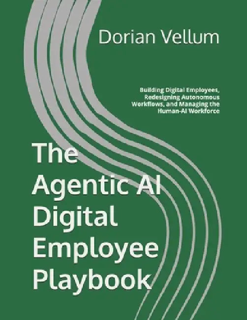 The Agentic AI Digital Employee Playbook: Building Digital Employees, Redesigning Autonomous Workflows, and Managing the Human-AI Workforce by Dorian Vellum