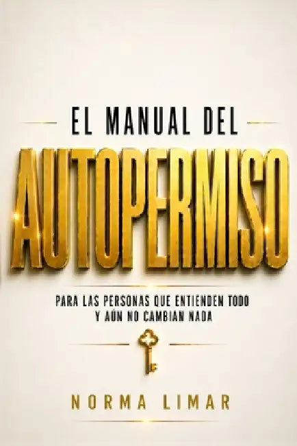 EL MANUAL DEL AUTOPERMISO Subtítulo: PARA LAS PERSONAS QUE ENTIENDEN TODO Y AÚN NO CAMBIAN NADA: EL MANUAL DEL AUTOPERMISO Subtítulo: PARA LAS PERSONA by Norma Limar
