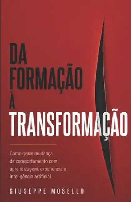 Da Formação à Transformação: Como gerar mudança de comportamento com aprendizagem, experiência e IA by Giuseppe Mosello