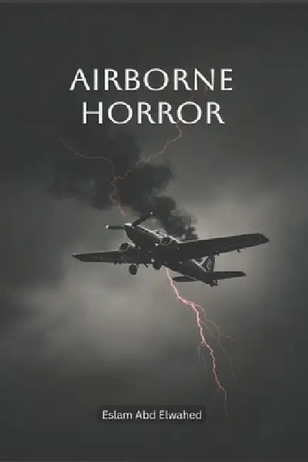 Airborne Horror: 100 True Stories of Terror Above the Clouds by Eslam Abd Elwahed