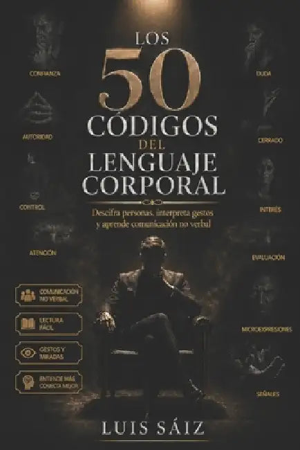 Los 50 Códigos del Lenguaje Corporal: Descifra personas, interpreta gestos y aprende comunicación no verbal para leer miradas, posturas y señales ocul by Luis Sáiz