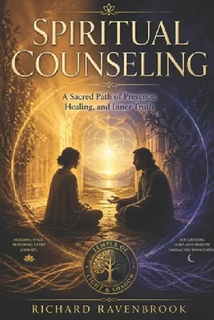 Spiritual Counseling: A Sacred path of Presence, Healing, and Inner Truth by Richard Ravenbrook