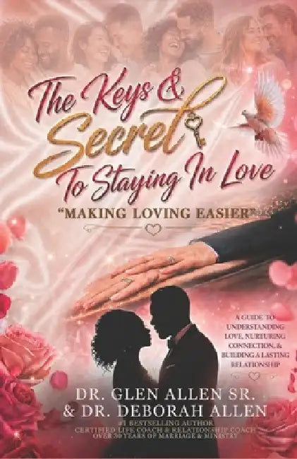 The Keys & Secret To Staying In Love: Making Loving Easier by Deborah Allen, Sr. Allen Glen