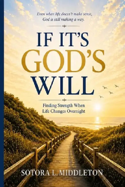 If It's God's Will: Finding Strength When Life Changes Overnight by Sotora L. Middleton