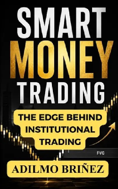 Smart Money Trading: The Institutional Model to Read Liquidity, Avoid Traps, and Execute High-Probability Trades with Precision by Adilmo Briñez