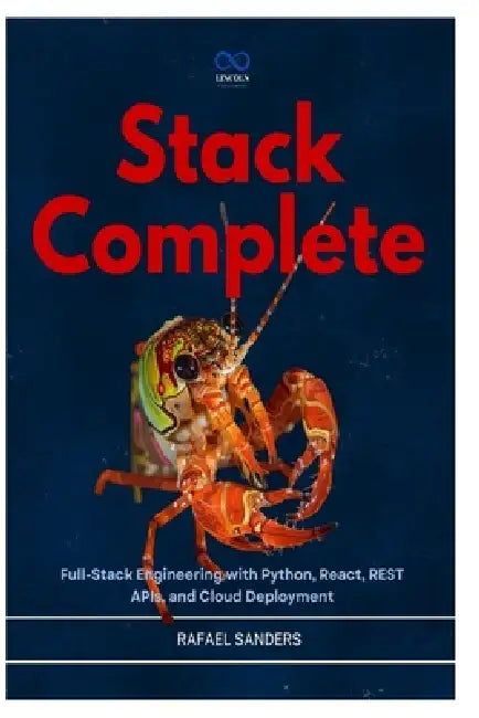 Stack Complete: Full-Stack Engineering with Python, React, REST APIs, and Cloud Deployment by Rafael Sanders