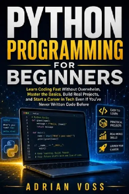 Python Programming for Beginners: Learn Coding Fast Without Overwhelm, Master the Basics, Build Real Projects, and Start a Career in Tech Even If You' by Adrian Voss