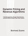 Dynamic Pricing and Revenue Algorithms: Yield Management, Margin Maximization, and the Science of Real Time Price Control by Bramwell Sloane