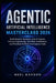 Agentic Artificial Intelligence Masterclass 2026: Build Smarter Systems with AI Agents, Prompt Engineering, Workflow Automation, and Practical Artific by Neel Kapoon