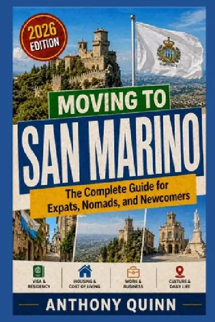 Moving to San Marino: The Complete Guide for Expats, Nomads, and Newcomers by Anthony Quinn