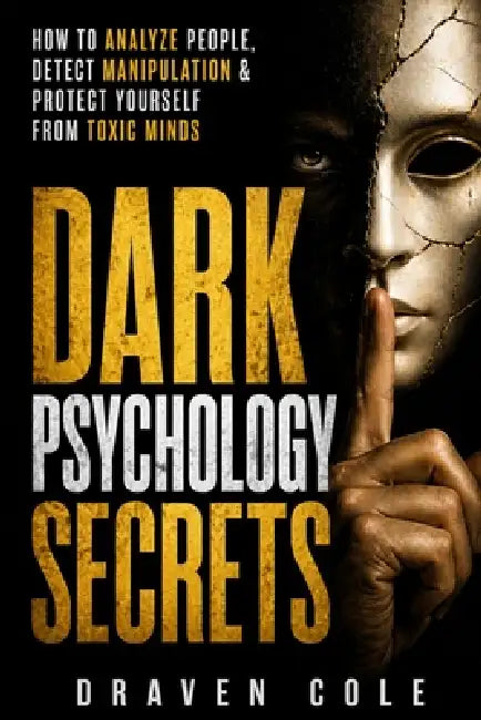 Dark Psychology Secrets: How to Analyze People, Detect Manipulation & Protect Yourself from Toxic Minds by Draven Cole