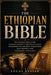 The Ethiopian Bible: The Complete Story of the World's Oldest Christian Canon, Exploring Its Ancient Scriptures, Lost Books, and Enduring Theology by Lucas Kessar
