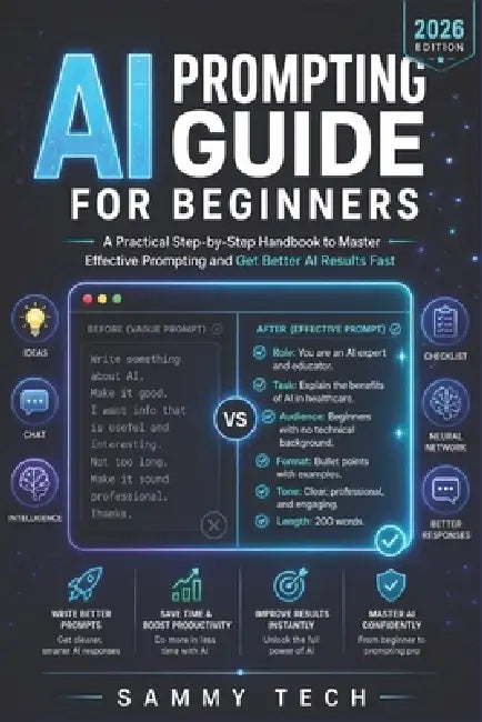 AI Prompting Guide for Beginners: A Practical Step-by-Step Handbook to Master Effective Prompting and Get Better AI Results Fast by Sammy Tech