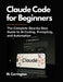 Claude Code for Beginners: The Complete Step-by-Step Guide to AI Coding, Prompting, and Automation by Miles Carrington