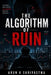 The Algorithm of Ruin by Arun K. Shrivastwa