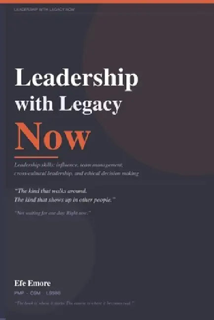 Leadership with Legacy Now: Leadership skills: influence, team management, cross-cultural leadership, and ethical decision making by Efe Emore