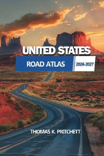 United States Road Atlas 2026-2027: A Comprehensive Guide to Scenic Routes, Landmarks, and Hidden Destinations Across the U.S. by Thomas K. Pritchett
