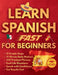Learn Spanish Fast for Beginners: 10 Simple Steps and a Proven 15-Minute Daily Method with Real Conversations and Practical Phrases to Finally Speak w by Speakflow Press, Lucas Rivera