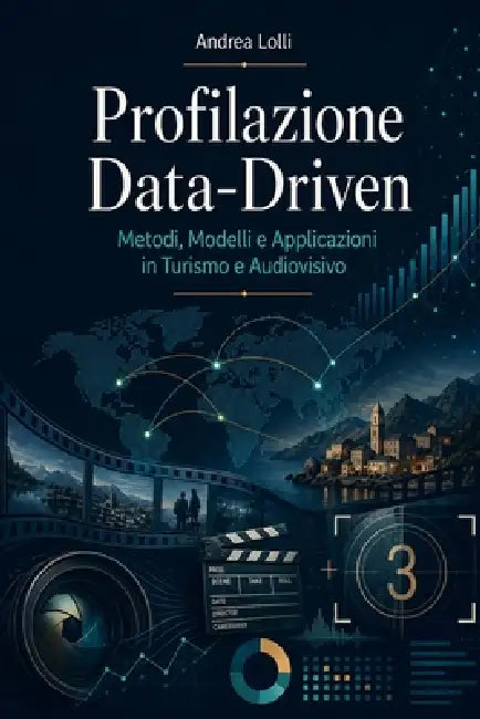 Profilazione Data-Driven: Metodi, Modelli e Applicazioni in Turismo e Audiovisivo by Andrea Lolli