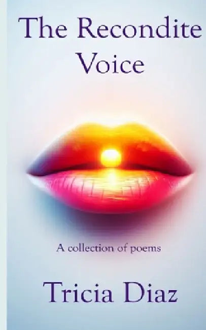 The Recondite Voice: A Collections of Poems by Tricia Diaz