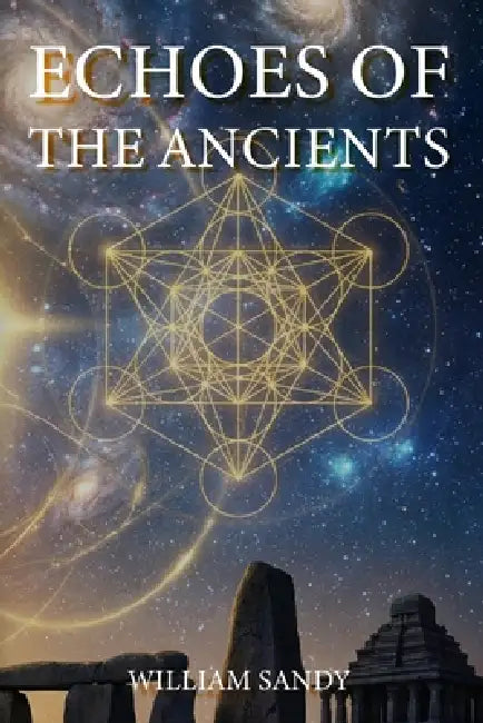 Echoes Of The Ancients: A Journey Through Earth's Lost Civilizations by William Sandy