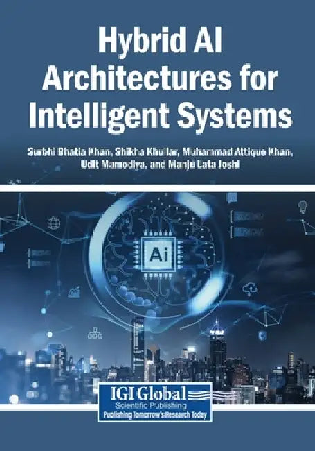Hybrid AI Architectures for Intelligent Systems by Surbhi Bhatia Khan, Shikha Khullar, Muhammad Attique Khan