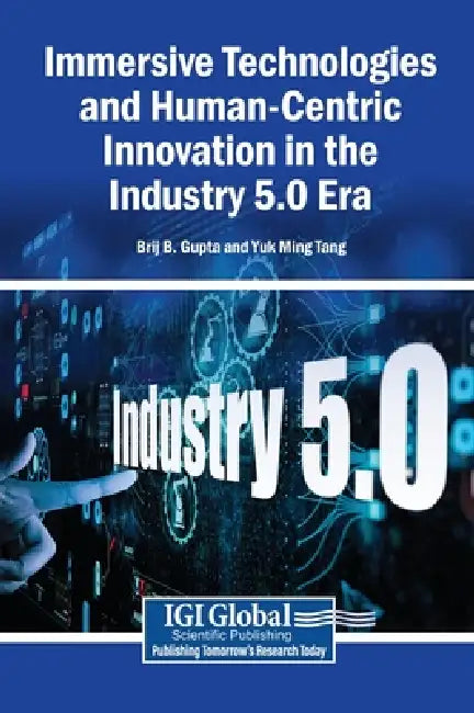 Immersive Technologies and Human-Centric Innovation in the Industry 5.0 Era by Brij B. Gupta, Yuk Ming Tang