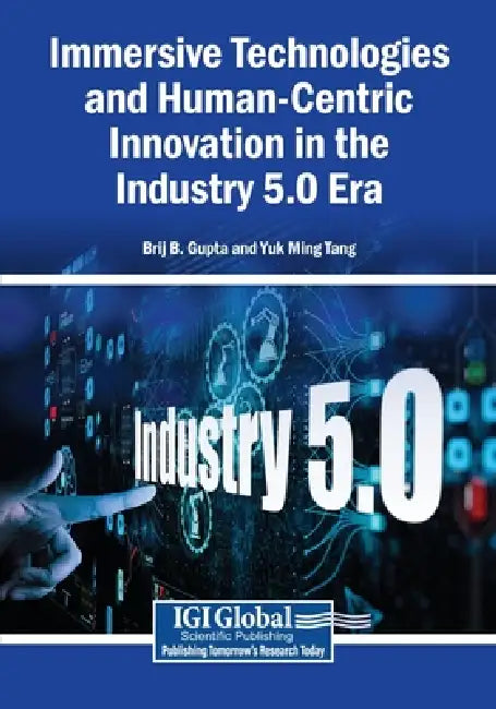 Immersive Technologies and Human-Centric Innovation in the Industry 5.0 Era by Brij B. Gupta, Yuk Ming Tang