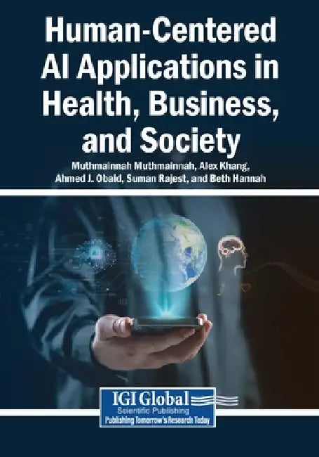Human-Centered AI Applications in Health, Business, and Society by Muthmainnah Muthmainnah, Alex Khang, Ahmed J. Obaid