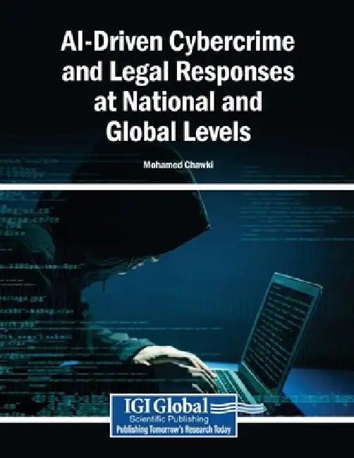 AI-Driven Cybercrime and Legal Responses at National and Global Levels by Mohamed Chawki