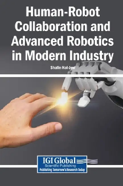 Human-Robot Collaboration and Advanced Robotics in Modern Industry by Shalin Hai-Jew
