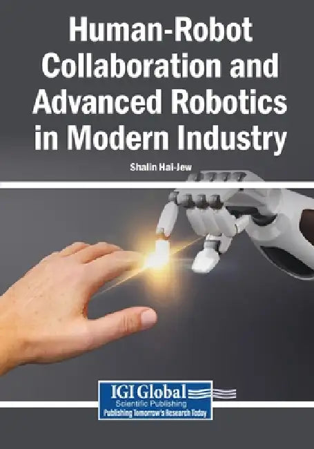 Human-Robot Collaboration and Advanced Robotics in Modern Industry by Shalin Hai-Jew