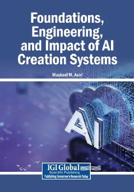 Foundations, Engineering, and Impact of AI Creation Systems by Mashael M. Asiri
