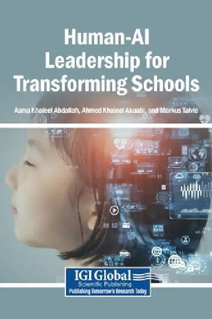 Human-AI Leadership for Transforming Schools by Asma Khaleel Abdallah, Ahmed Khaleel Akaabi, Markus Talvio